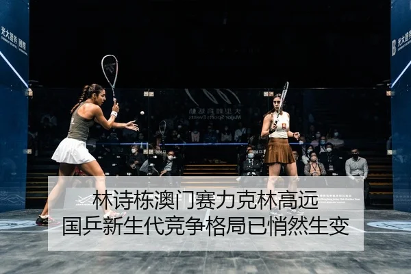 林诗栋澳门赛力克林高远 国乒新生代竞争格局已悄然生变